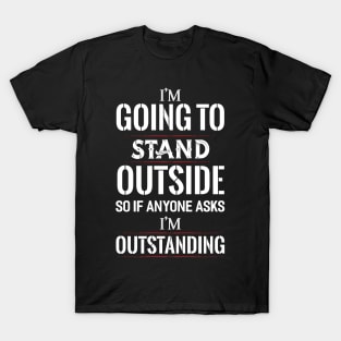 I´´m going to Stand Outside T-Shirt